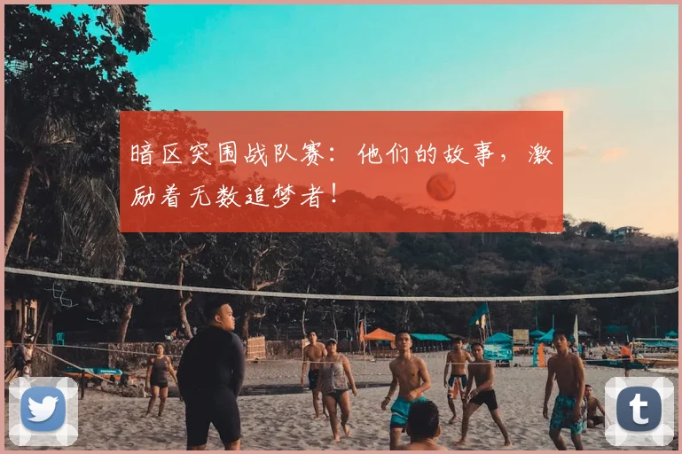 暗区突围战队赛：他们的故事，激励着无数追梦者！