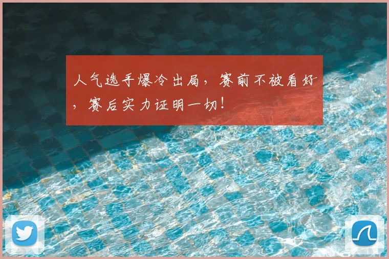 人气选手爆冷出局，赛前不被看好，赛后实力证明一切！